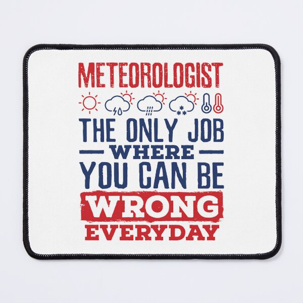 Item preview, Meteorologist the Only Job Where You Can Be Wrong Every Day designed and sold by jaygo.