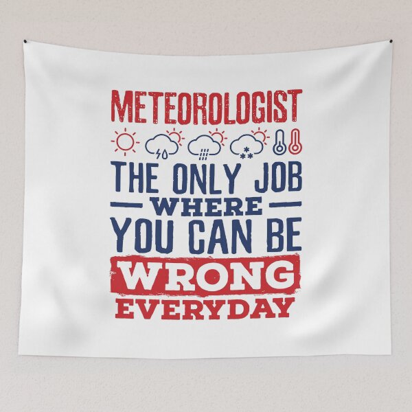Item preview, Meteorologist the Only Job Where You Can Be Wrong Every Day designed and sold by jaygo.