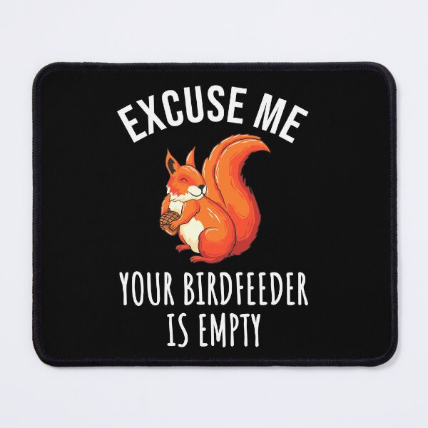Item preview, Funny Red Squirrel Lover Excuse Me Your Birdfeeder Is Empty  designed and sold by JackCurtis1991.