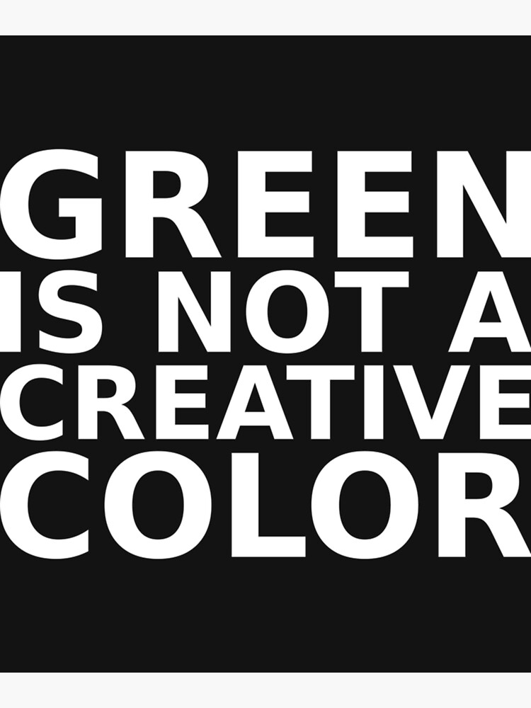"green is not a creative color " Poster for Sale by UKAmobile Redbubble