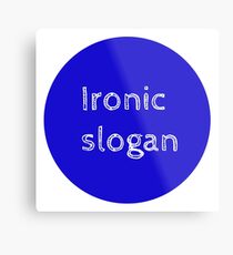 Ironic slogan Metal Print