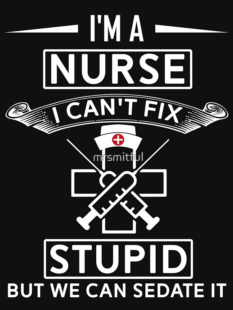 I Cant Fix Stupid But I Can Sedate It Funny Nurse T Shirt T Shirt For Sale By Mrsmitful 7922