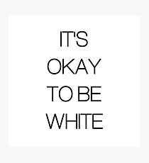 IT'S OK TO BE WHITE Photographic Print