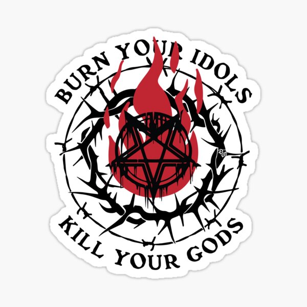 Burn Your Idols - Kill Your Gods Sticker