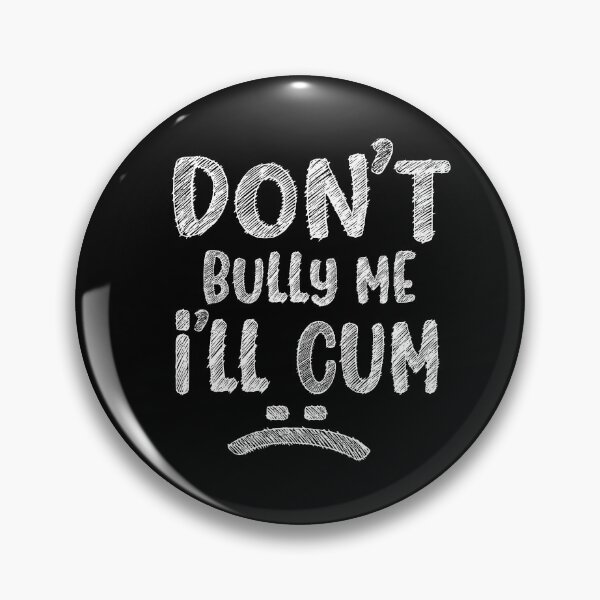 Item preview, Don't Bully Me I'll Cum - sketch designed and sold by PRINTPIC.