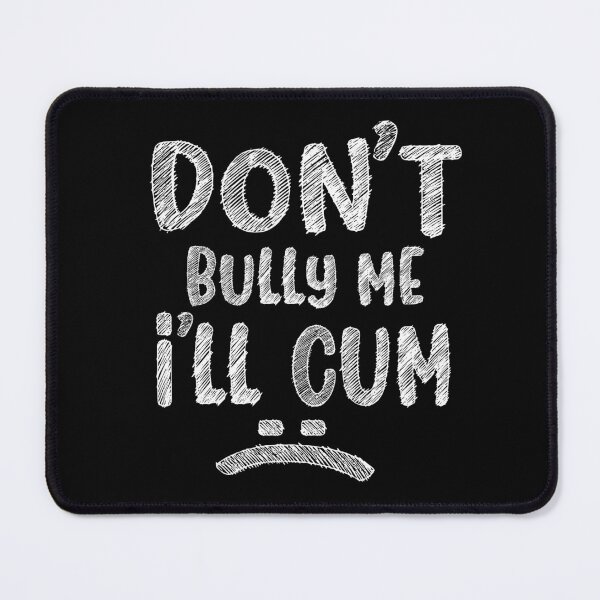 Item preview, Don't Bully Me I'll Cum - sketch designed and sold by PRINTPIC.