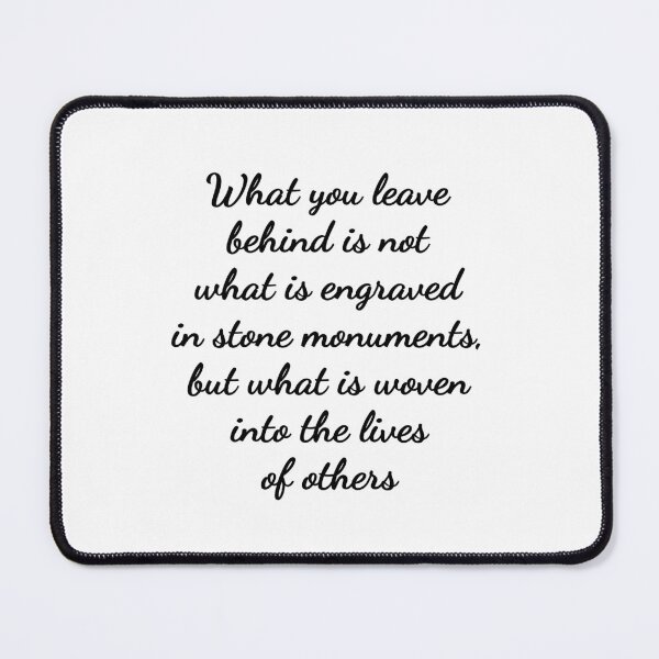 Item preview, What you leave behind is not what is engraved in stone monuments, but what is woven into the lives of others designed and sold by Inspirationmotivation.