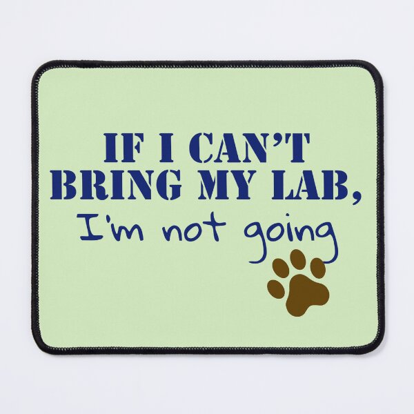 Item preview, If I can’t bring my Lab, I’m not going. designed and sold by StandStrong786.