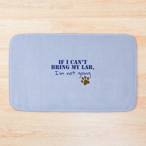 Item preview, If I can’t bring my Lab, I’m not going. designed and sold by StandStrong786.