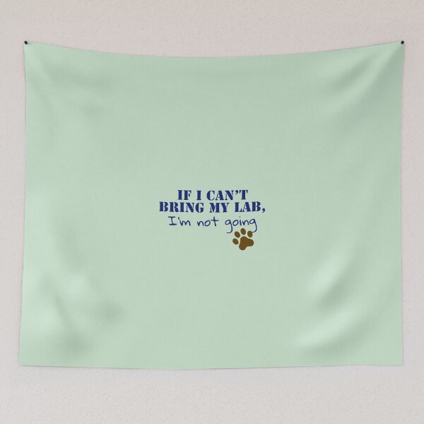 Item preview, If I can’t bring my Lab, I’m not going. designed and sold by StandStrong786.
