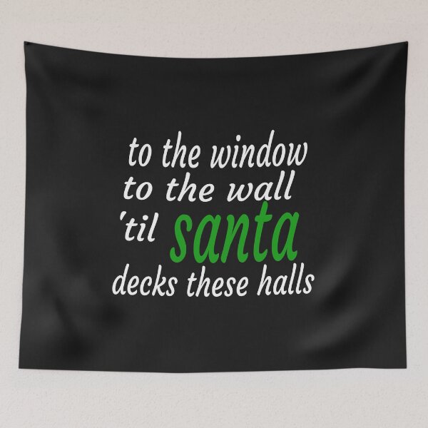 Item preview, TO THE WINDOW TO THE WALL TIL SANTA DECKS THESE HALLS designed and sold by leicha.