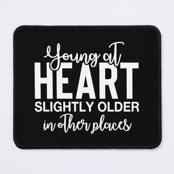 Item preview, Young At Heart Slightly Older in Other Places designed and sold by sweetbelle.