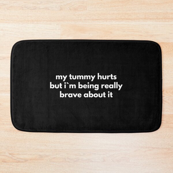 Item preview, My Tummy Hurts But I`m Being Really Brave About It  designed and sold by Express YRSLF.