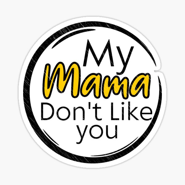 My Mama Dont Like You Sticker For Sale By Mosta Designs Redbubble