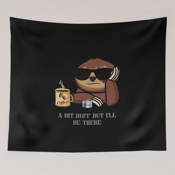 Item preview, A bit ruff I’ll be there funny sloth never  designed and sold by TipTopTapo.