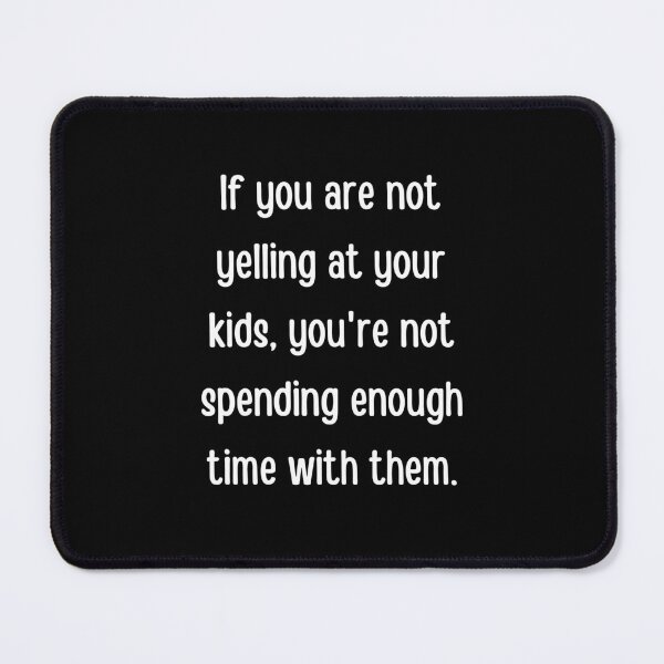 Item preview, If you are not yelling at your kids, you're not spending enough time with them designed and sold by QuotesAreFun.