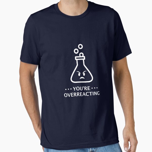 Item preview, You're Over Reacting Funny Chemistry T-Shirt Science Shirt designed and sold by T-ShirtRevolt.
