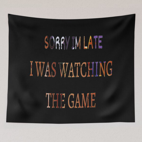 Item preview, SORRY IM LATE I WAS WATCHING THE GAME - SORRY I'M LATE MEME designed and sold by ArtzandDesignz.