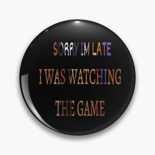 Item preview, SORRY IM LATE I WAS WATCHING THE GAME - SORRY I'M LATE MEME designed and sold by ArtzandDesignz.