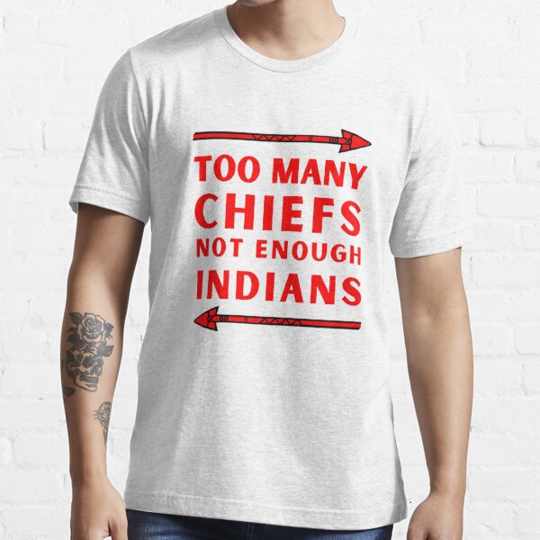 Too Many Chiefs Not Enough Indians Classic T-Shirt | Redbubble