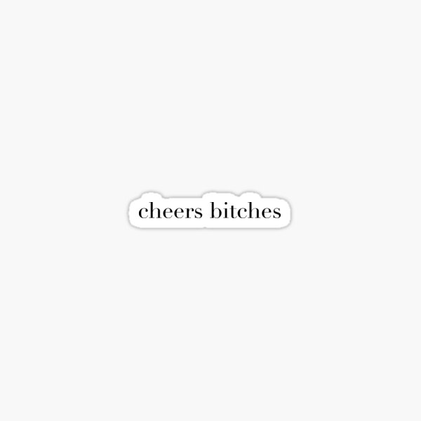 Item preview, cheers bitches designed and sold by ejpearllim.