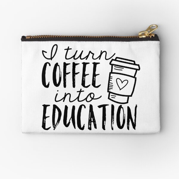 I Turn Coffee Into Education Zipper Pouch