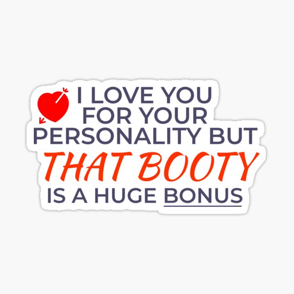 "For Lover - I Love You For Your Personality But That Booty Is A Huge Bonus" Sticker for Sale by ...