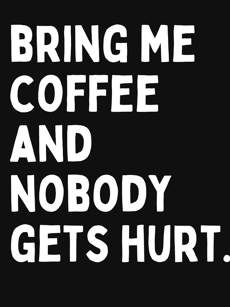 Bring me coffee and nobody gets hurt. Essential T-Shirt for Sale by  IMyArtMe