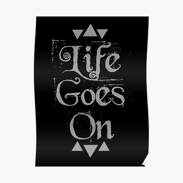 Life Goes On Posters For Sale | Redbubble