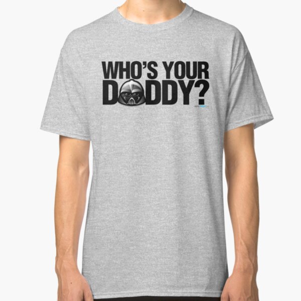 SW- Who's Your Daddy? Classic T-Shirt