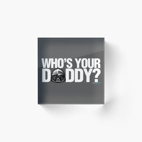 SW - Who's Your Daddy? - Dark Version Acrylic Block