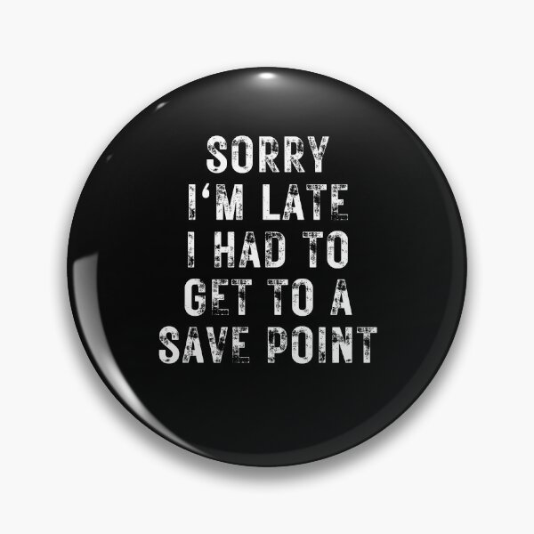 Item preview, Sorry I'm Late I Had To Get To A Save Point designed and sold by NinniSilver.