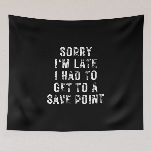 Item preview, Sorry I'm Late I Had To Get To A Save Point designed and sold by NinniSilver.