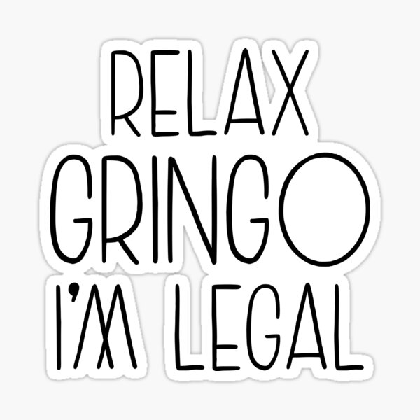 Relax Gringo I’m Legal Window Vinyl Decal Sticker Car Decal, Custom