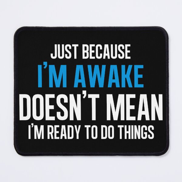 Item preview, Just Because I'm Awake Doesn't Mean I'm Ready To do Things designed and sold by TypoArtist.