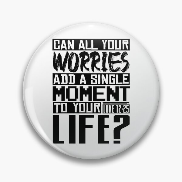 Item preview, Can All Your Worries Add A Single Moment To Your Life? Luke 12:25 designed and sold by plushism.