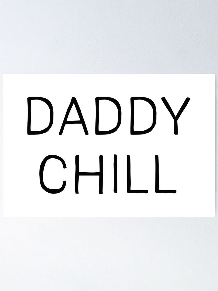 Chill Daddy What The Hell Is Even That "Daddy chill What the hell is even that" Poster for Sale by Pictandra