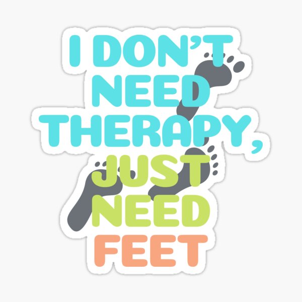 funny-feet-quotes-i-dont-need-therapy-just-need-feet-sticker-for