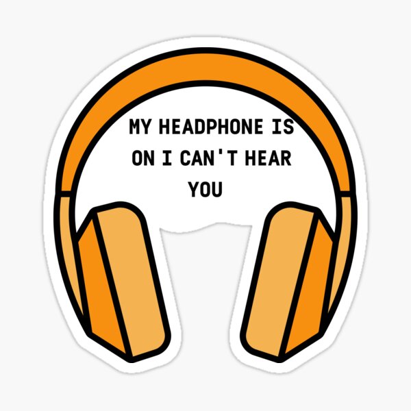 "MY HEADPHONE IS ON I CAN'T HEAR YOU" Sticker for Sale by khnifssa