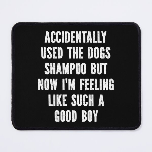Item preview, Accidentally Used The Dogs Shampoo But Now I'm Feeling Like A Good Boy - Funny Dog designed and sold by TheButtonCrew.