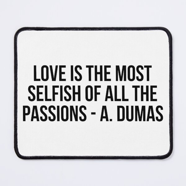 Item preview, Love is the most selfish of all the passions. A. Dumas designed and sold by LiteraryQuotes.