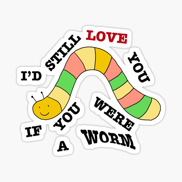i'd still love you if you were a worm Sticker