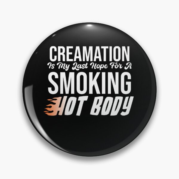 Item preview, Being Cremated Is My Last Hope Smoking Hot Body designed and sold by AYACHI90.