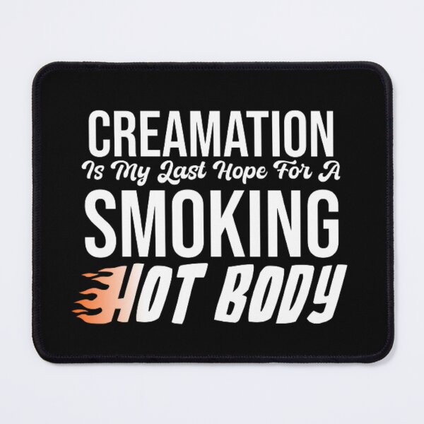 Item preview, Being Cremated Is My Last Hope Smoking Hot Body designed and sold by AYACHI90.