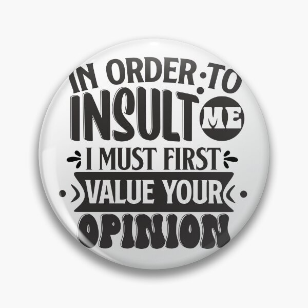 Item preview, In order to insult me i must first value your opinion designed and sold by sweetanndspooky.