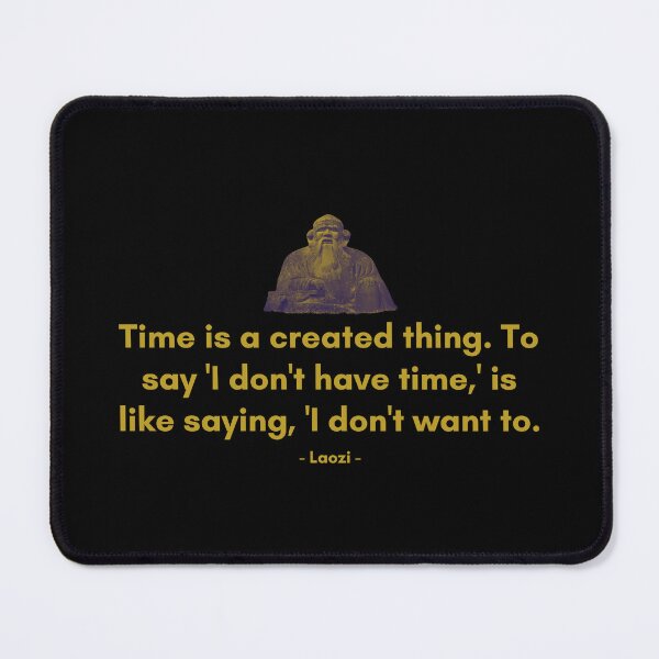 Item preview, Time is a created thing. To say 'I don't have time,' is like saying, 'I don't want to. | Sayings of Laozi | Motivational Quote designed and sold by Philosopherous.