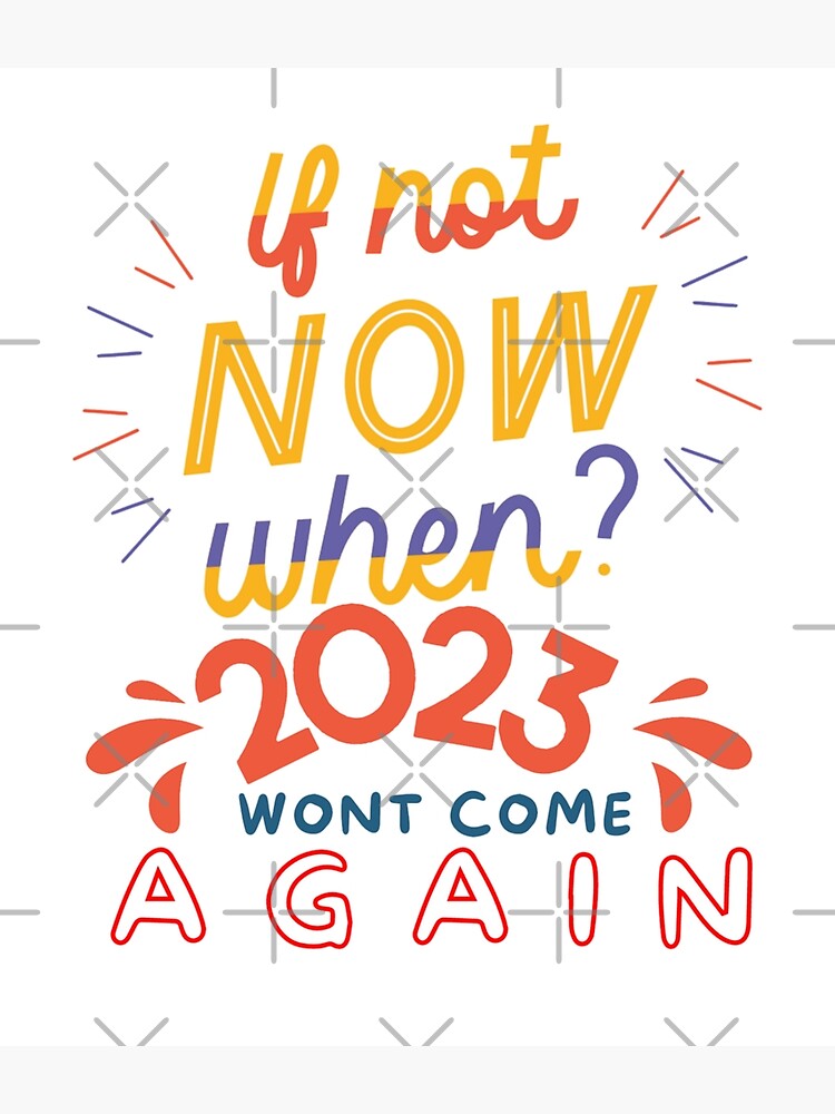 if-not-now-when-2023-wont-come-again-poster-for-sale-by-ketankh