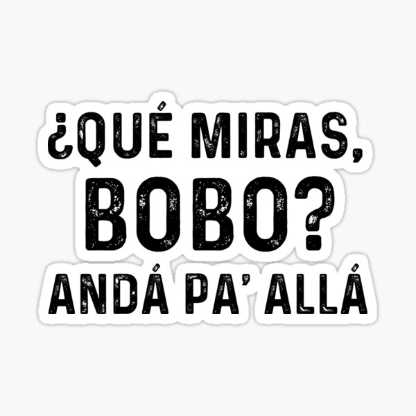 Qué Miras Bobo Qué Mira Bobo Andá Pá Allá Sticker For Sale By Sami2020 Redbubble