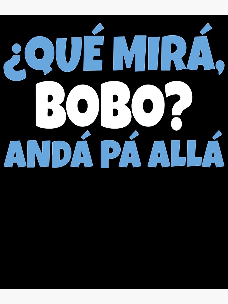 Qué Mirás Bobo Andá Pa Allá Qué Miras Bobo Que Miras Bobo