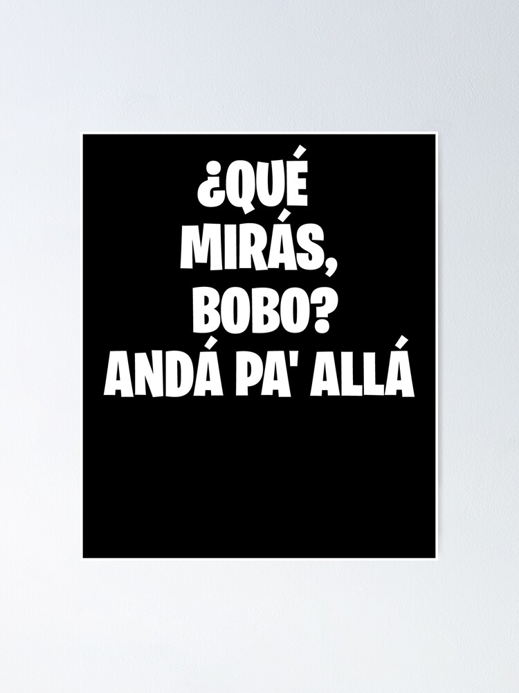 Qué Mirás Bobo Andá Pa Allá Qué Miras Bobo Que Miras Bobo